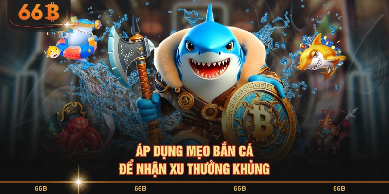 Áp dụng mẹo bắn cá để nhận xu thưởng khủng