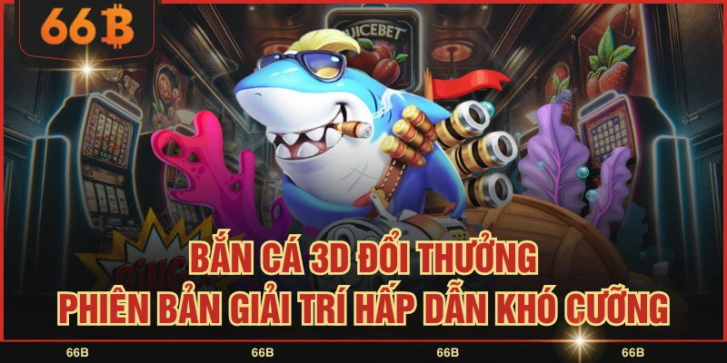 Bắn Cá 3D Đổi Thưởng