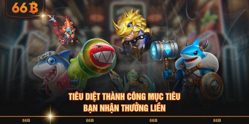 Tiêu diệt thành công mục tiêu bạn nhận thưởng liền