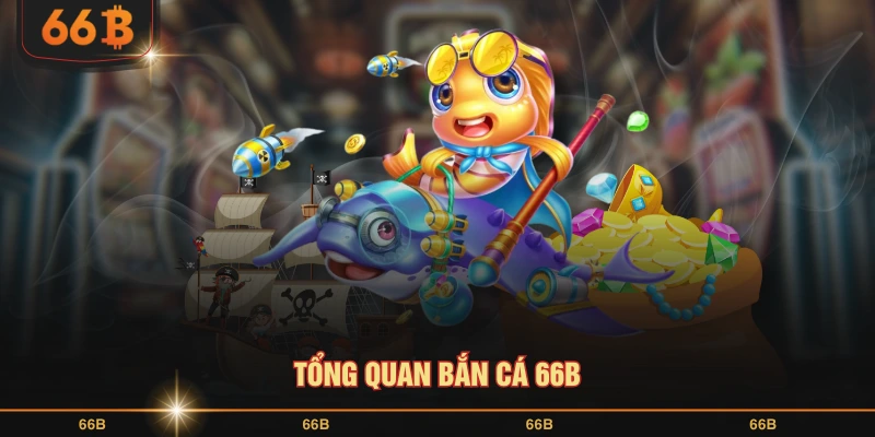Tổng quan bắn cá 66B