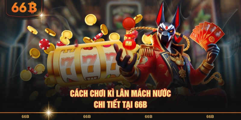 Cách chơi Kì Lân mách nước chi tiết tại 66B