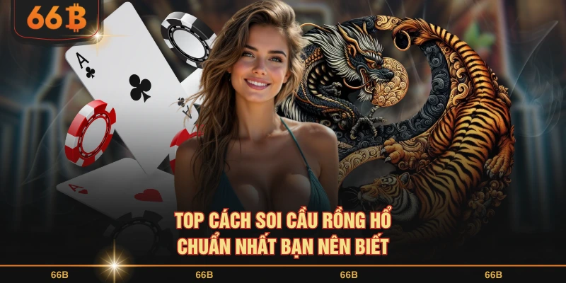 Top cách soi cầu Rồng Hổ chuẩn nhất bạn nên biết