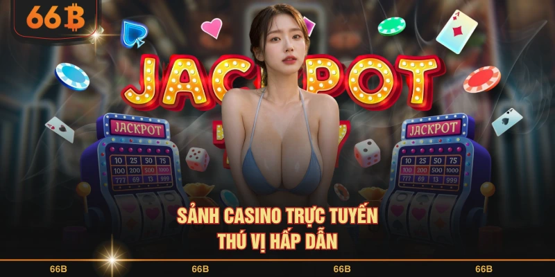 Sảnh casino trực tuyến thú vị hấp dẫn