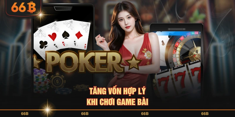 Tăng vốn hợp lý khi chơi game bài