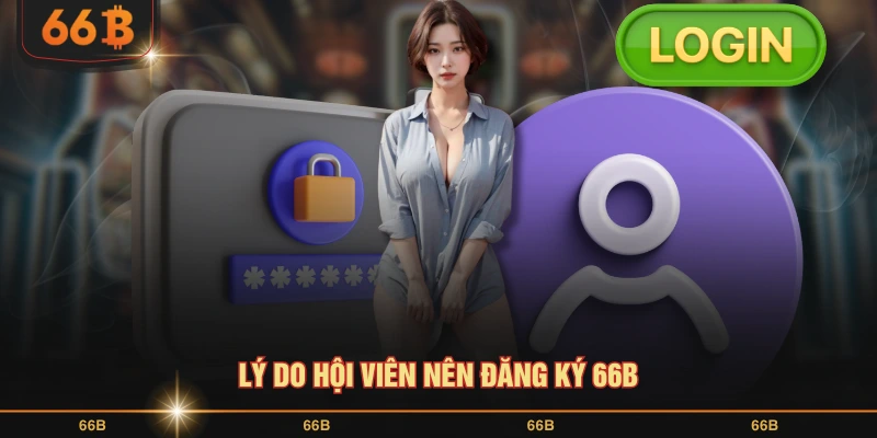 Lý do hội viên nên đăng ký 66B