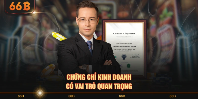Chứng chỉ kinh doanh có vai trò quan trọng