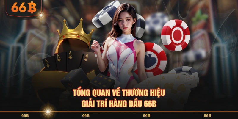 Tổng quan về thương hiệu giải trí hàng đầu 66B