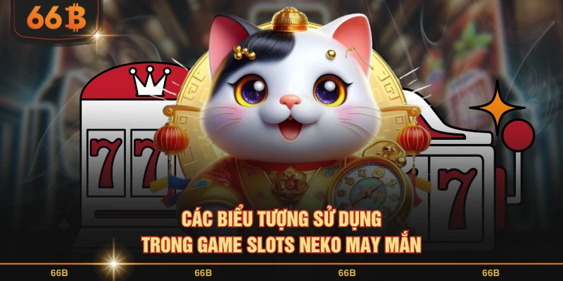Các biểu tượng sử dụng trong game slots Neko may mắn