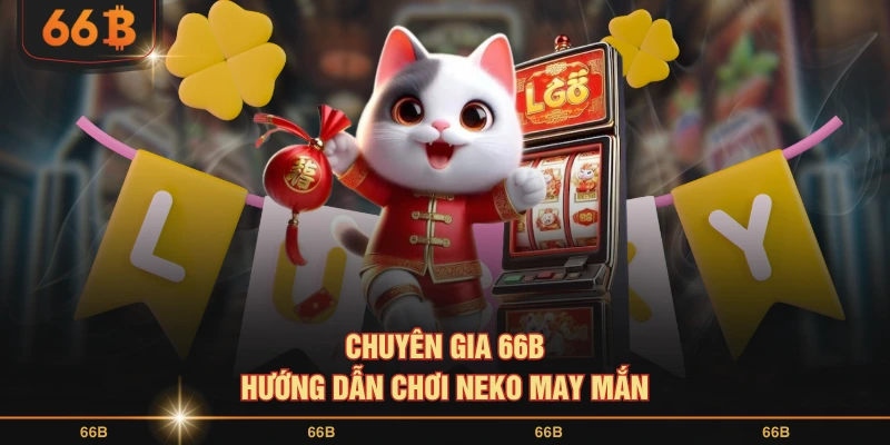 Chuyên gia 66B hướng dẫn chơi Neko may mắn