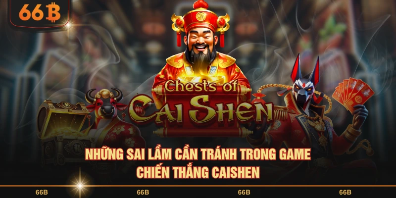 Hãy chú ý tránh những sai lầm trong game Chiến thắng Caishen