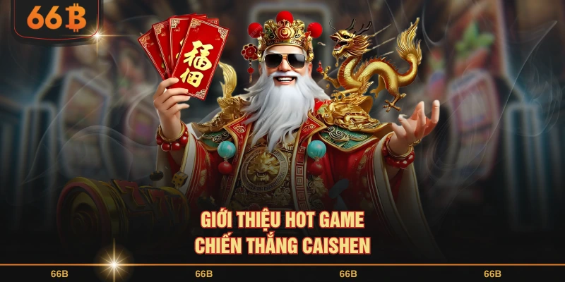Giới thiệu chung về game slots cực hot: Chiến thắng Caishen