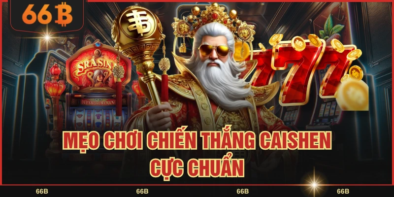 Mẹo Chơi Chiến Thắng Caishen