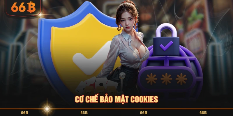 Cơ chế bảo mật cookies hoạt động tối ưu tại nền tảng