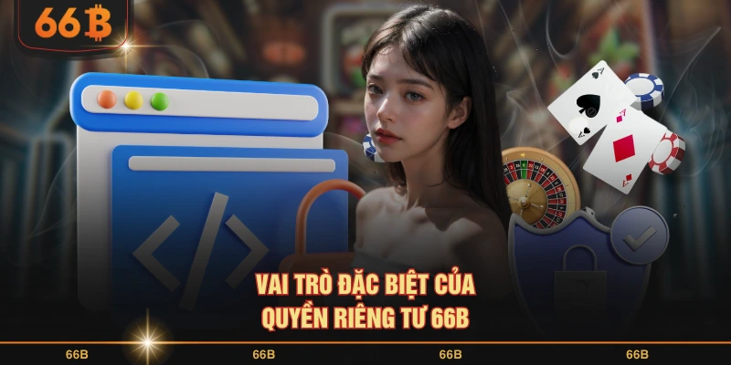 Lý do khiến quyền riêng tư là một phần không thể thiếu tại 66B