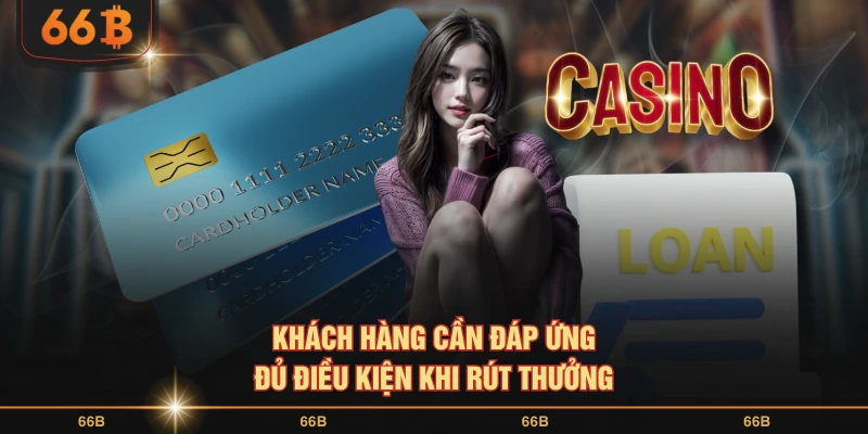 Khách hàng cần đáp ứng đủ điều kiện khi rút thưởng